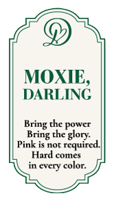Moxie Darling Bright green-bordered Moxie Darling placard with a heart emblem and the message: Bring the power. Bring the glory. Pink is not required. Hard comes in every color.